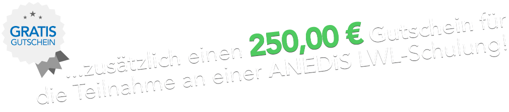 Zusätzlich erhalten Sie einen 250,00 € Gutschein für die Teilnahme an ANEDiS-LWL-Schulung!